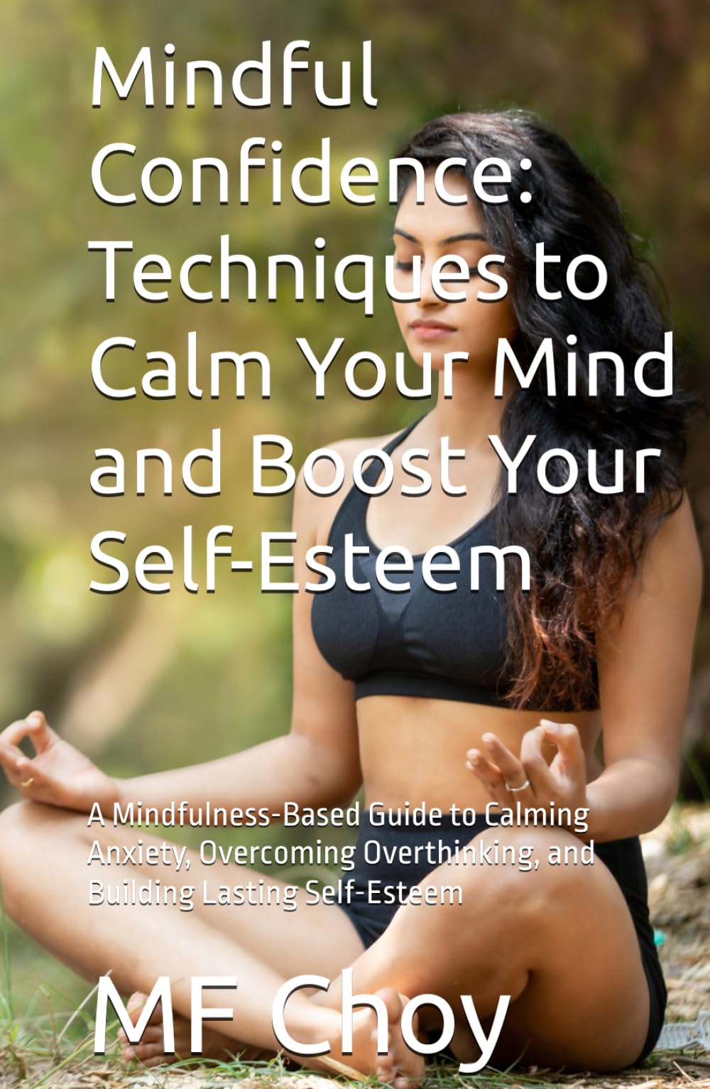 Mindful Confidence: Techniques to Calm Your Mind and Boost Your Self-Esteem: A Mindfulness-Based Guide to Calming Anxiety, Overcoming Overthinking, ... Self-Esteem (Engineering Spiritual Edu)