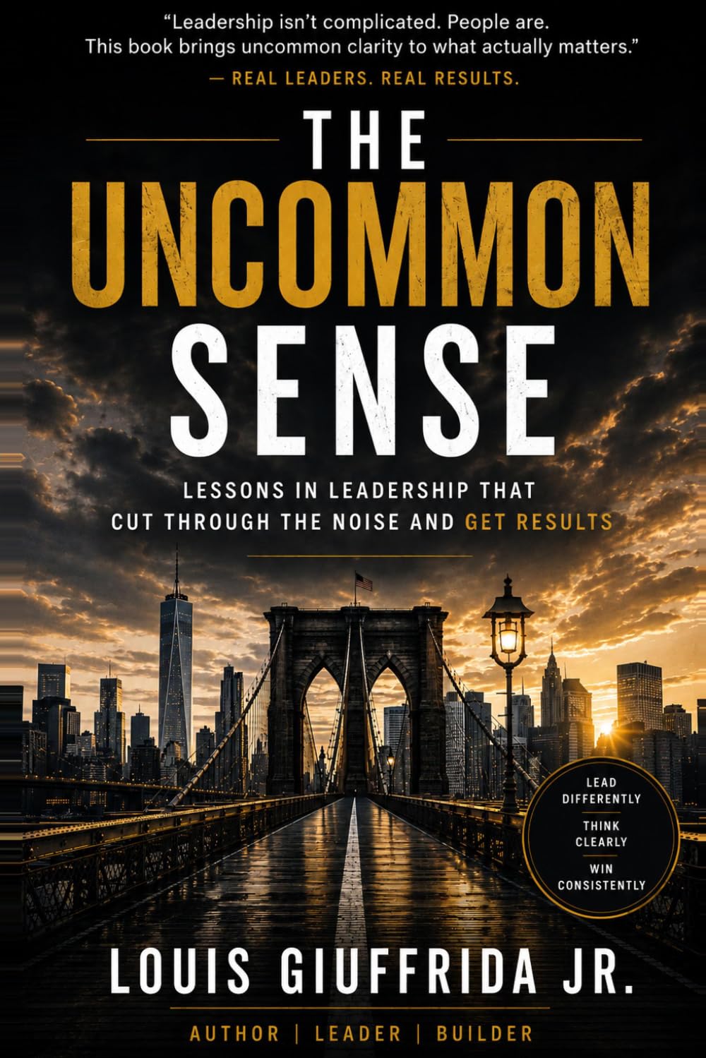 The Uncommon Sense: Lessons in Leadership That Cut Through the Noise and Get Results