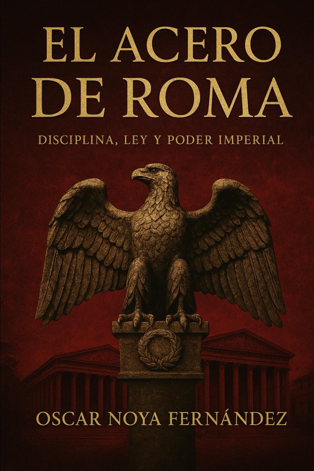 EL ACERO DE ROMA: Imperio, conspiración y la disciplina de la sombra