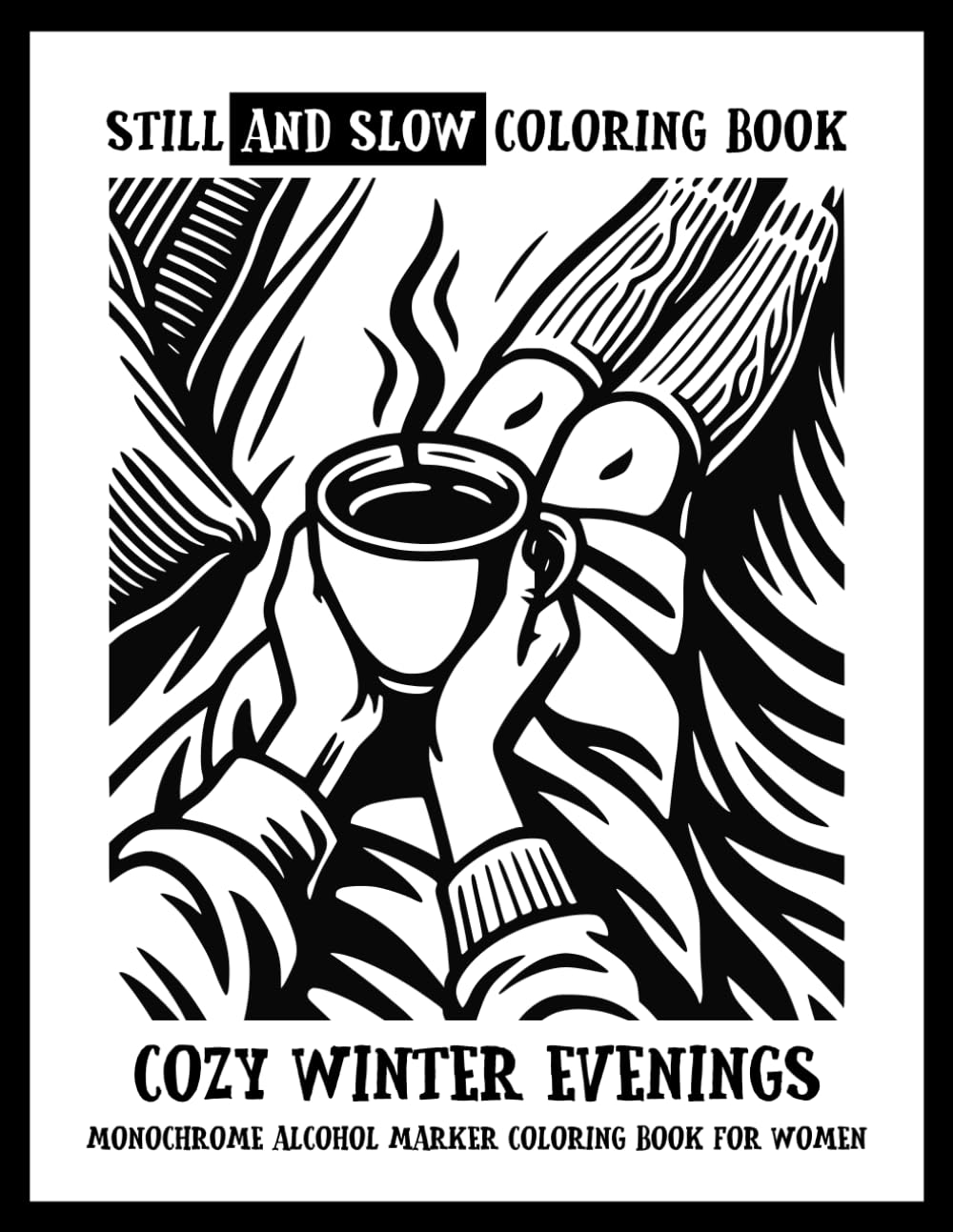 Still and Slow Coloring Book - Cozy Winter Evenings - Monochrome Alcohol Marker Coloring Book For Women: Nostalgic Black and White Winter Images for ... Snowy Evenings & Mindful Art for Calm Moments