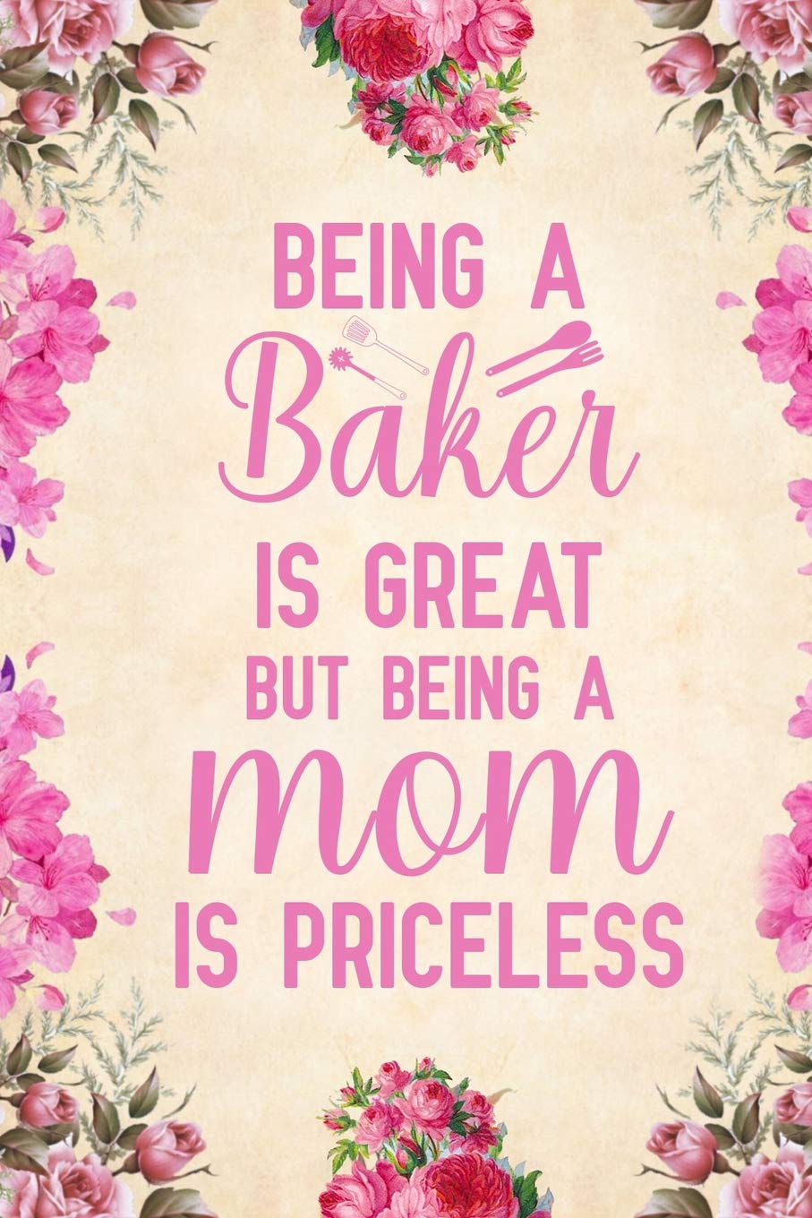 Being a baker is great but being a mom is priceless: Notebook to Write in for Mother's Day, Mother's day Baker mom gifts, Baker journal, Baking notebook, mothers day gifts for Baker, baking gifts