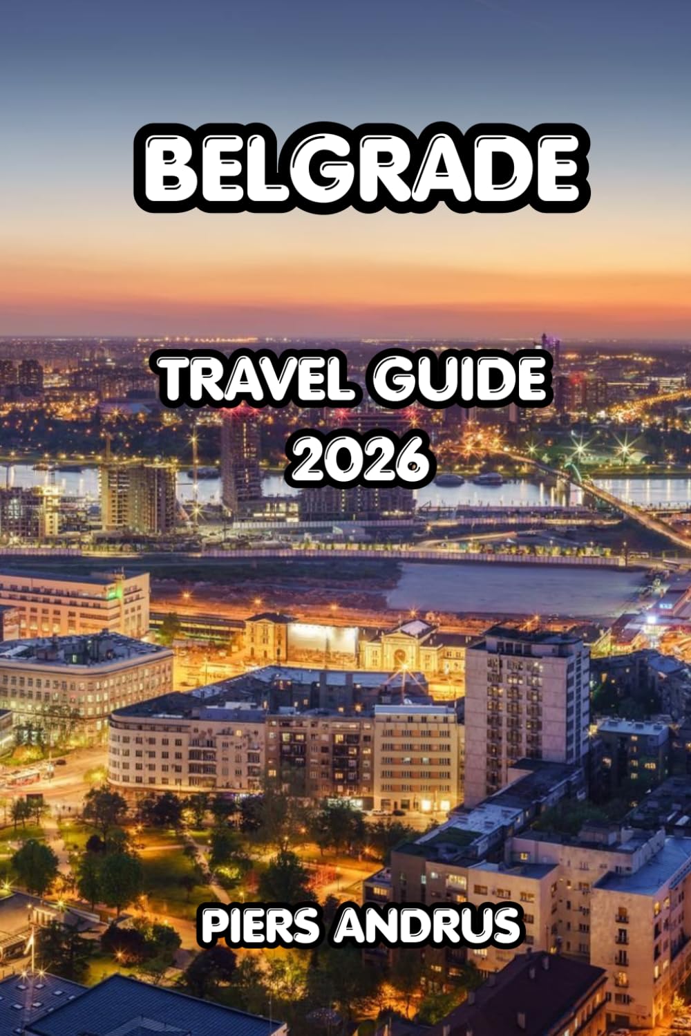 Belgrade Travel Guide 2026: The Complete Guide to Serbia's Most Vibrant Capital — Kalemegdan, Nightlife, River Splavs, Serbian Food, and Practical Travel Tips for an Unforgettable Belgrade Trip