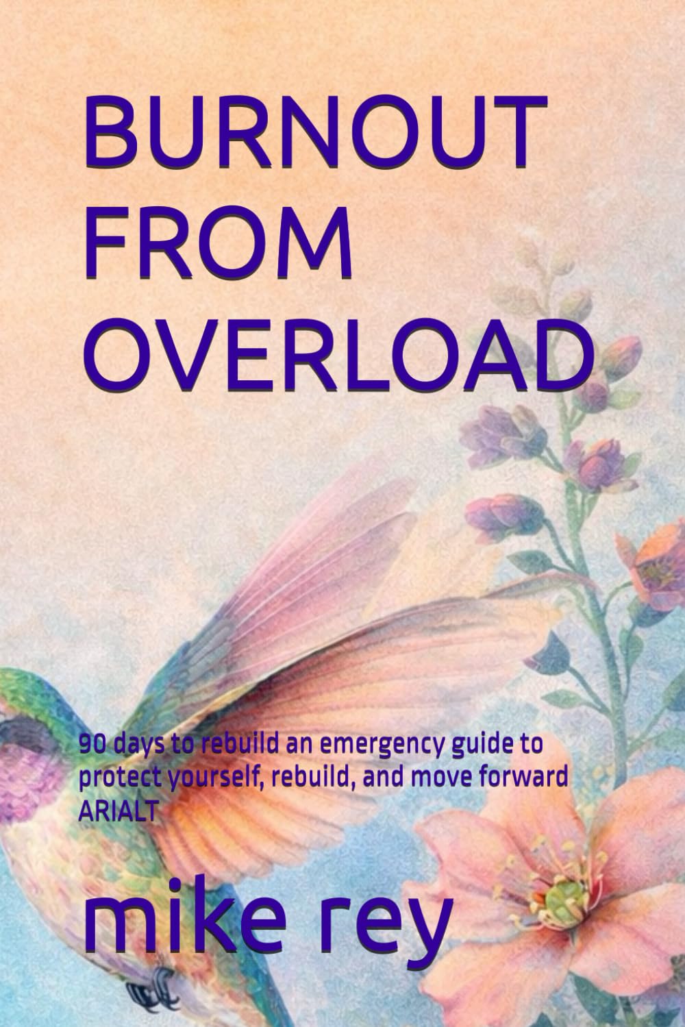 BURNOUT FROM OVERLOAD: 90 days to rebuild an emergency guide to protect yourself, rebuild, and move forward ARIALT
