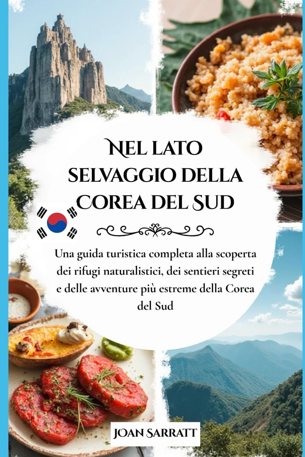 Nel lato selvaggio della Corea del Sud: Una guida turistica completa alla scoperta dei rifugi naturalistici, dei sentieri segreti e delle avventure ... Corea del Sud (Into the wild side series)
