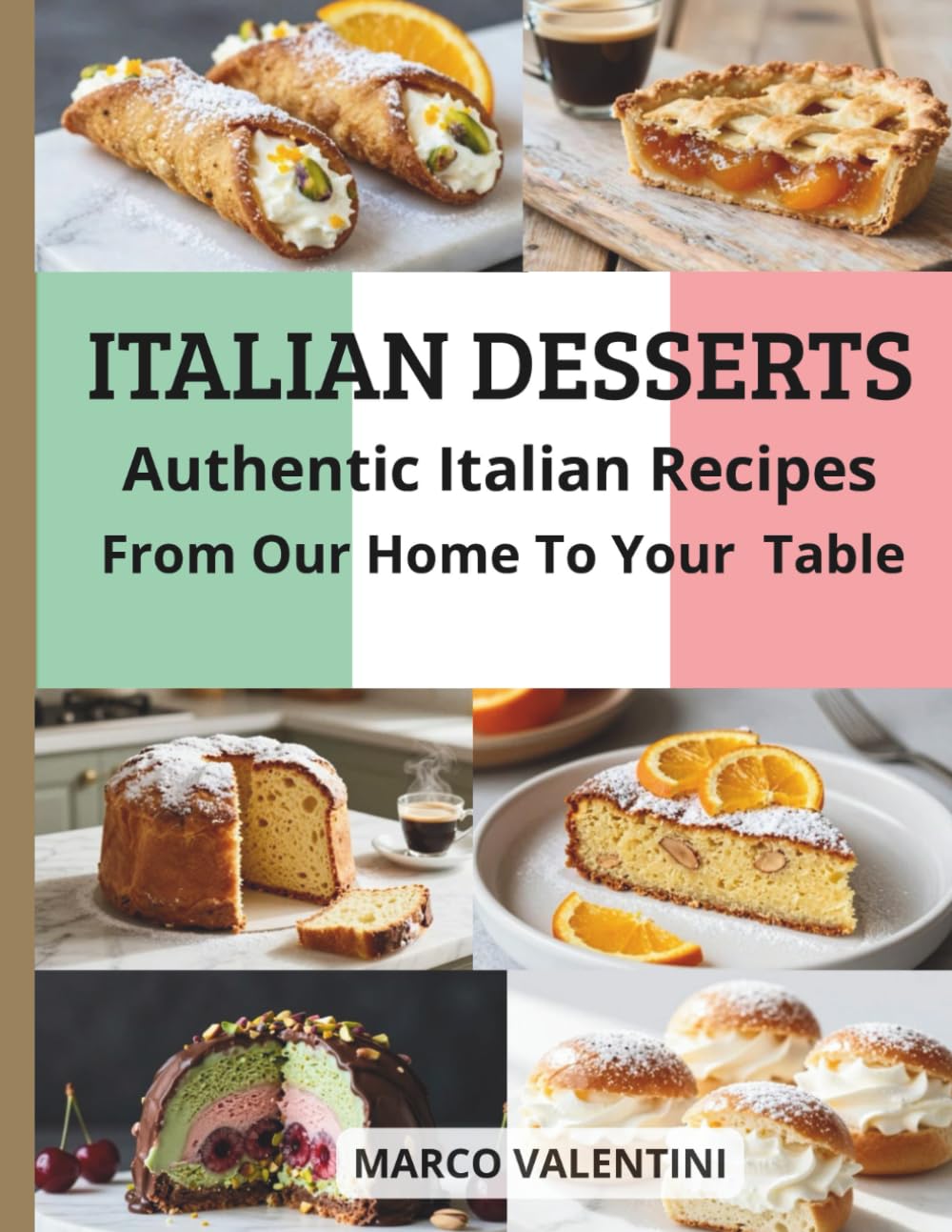Italian Desserts: Authentic and Simple Recipes for the Home Baker to Master the Art of Italian Baking