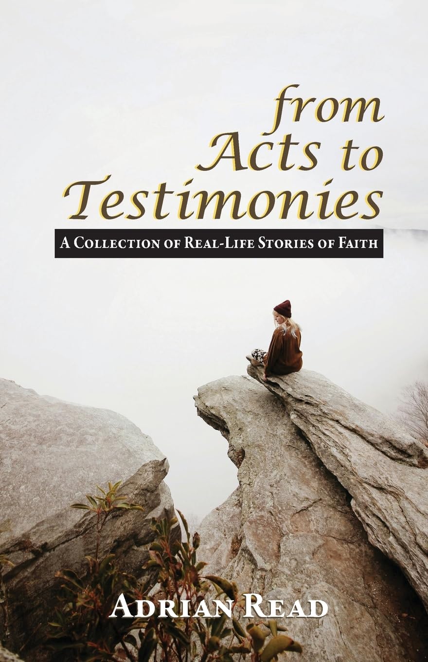 From Acts to Testimonies: A Collection of Real-Life Stories of Faith