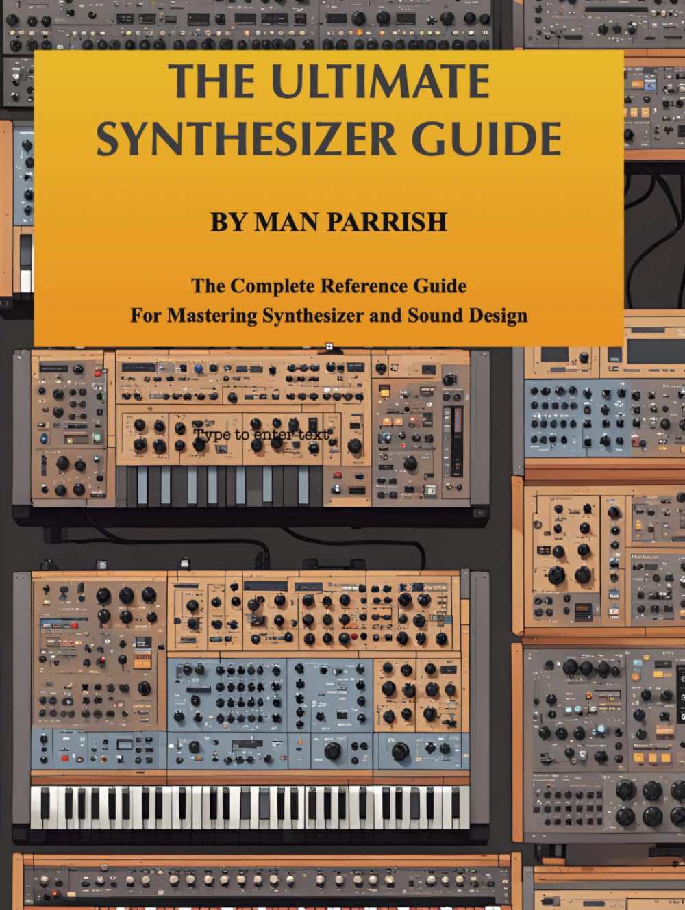 THE ULTIMATE SYNTHESIZER GUIDE BY MAN PARRISH: The Complete Reference Guide For Mastering Synthesizer and Sound Design