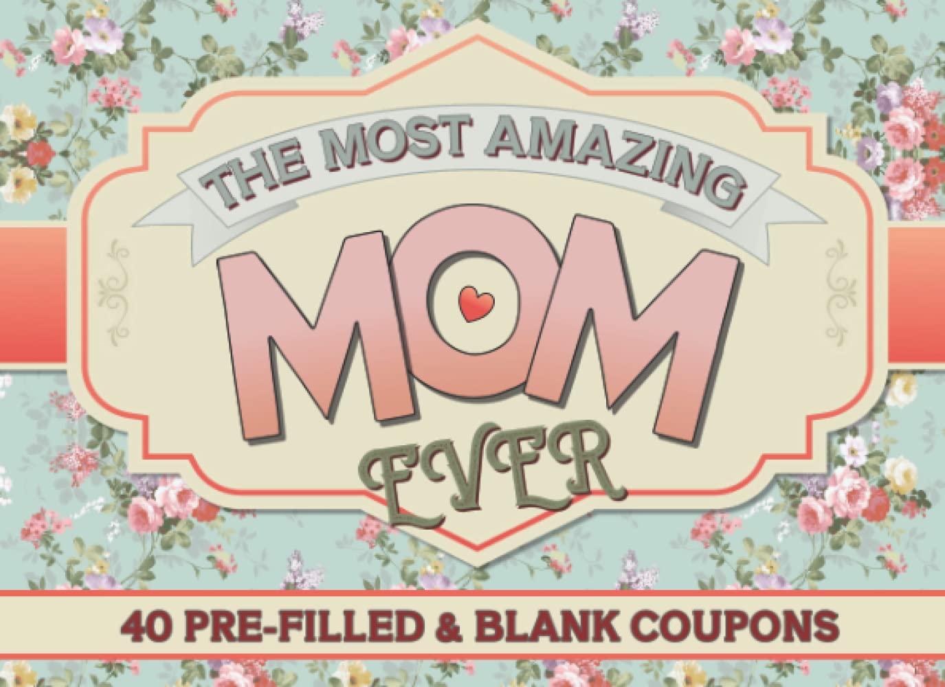 Mom Coupon Book: 40 Pre-filled And Blank Coupons For The Most Amazing Mom Ever (Relationship Coupon / Voucher books)