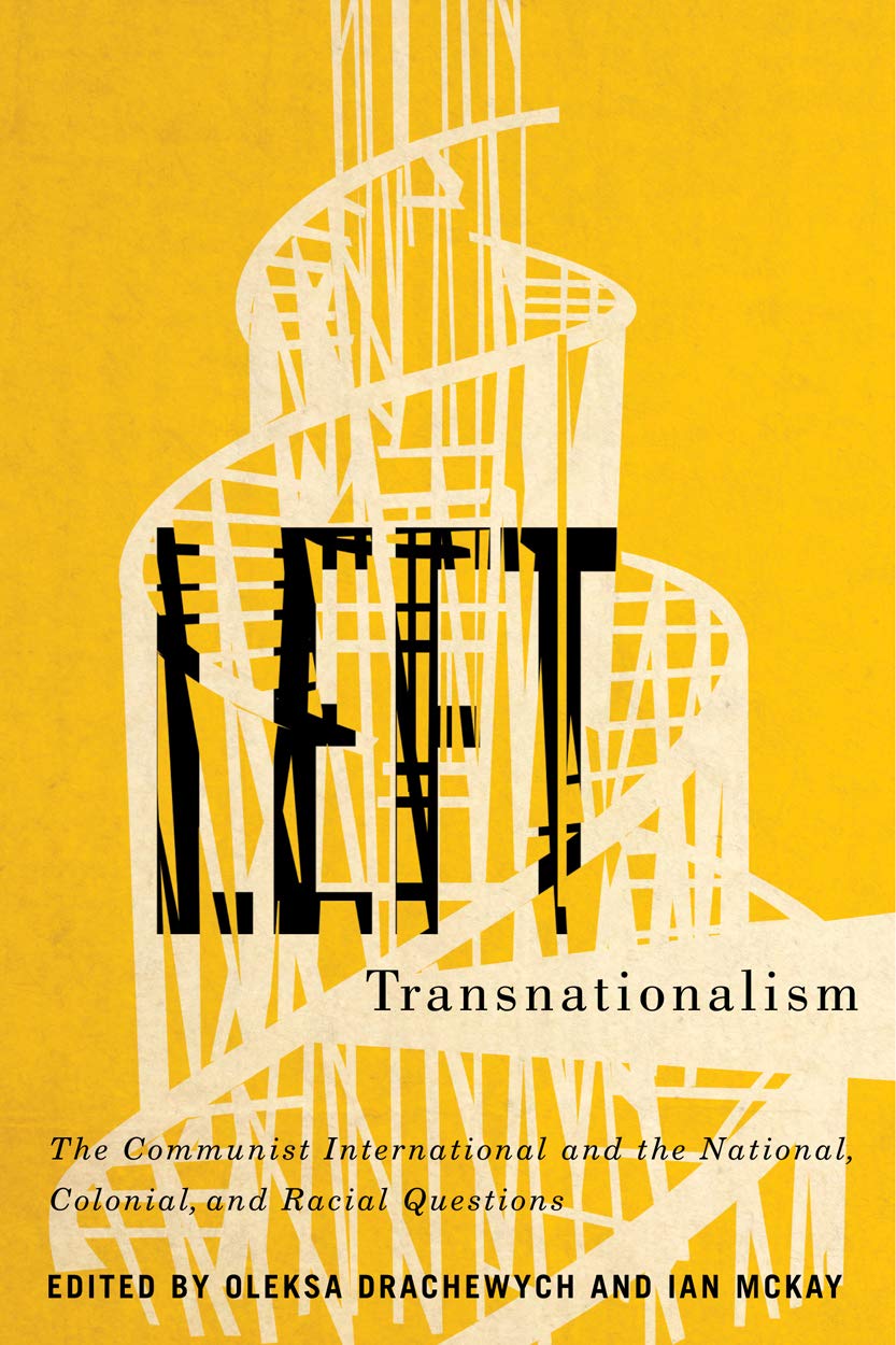 Left Transnationalism: The Communist International and the National, Colonial, and Racial Questions (Rethinking Canada in the World Book 4) (Volume 4)      Kindle Edition