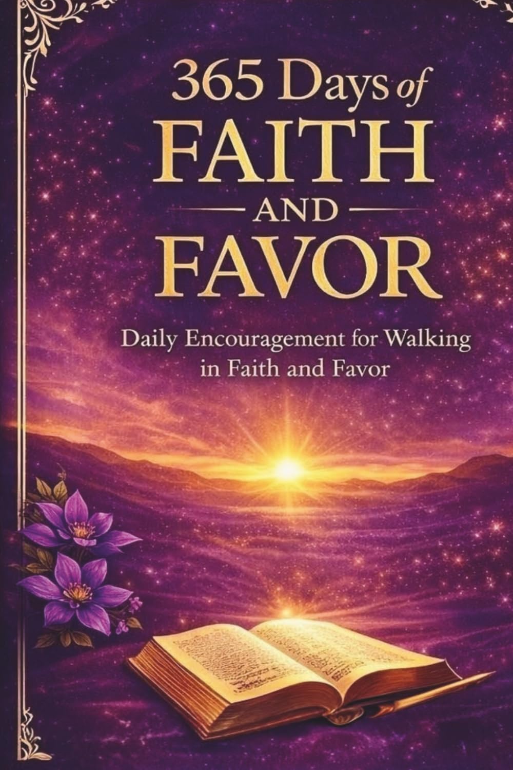 365 Days of Faith and Favor: Daily Devotions: A Year of Daily Encouragement, Prayer, and Scripture-Based Strength