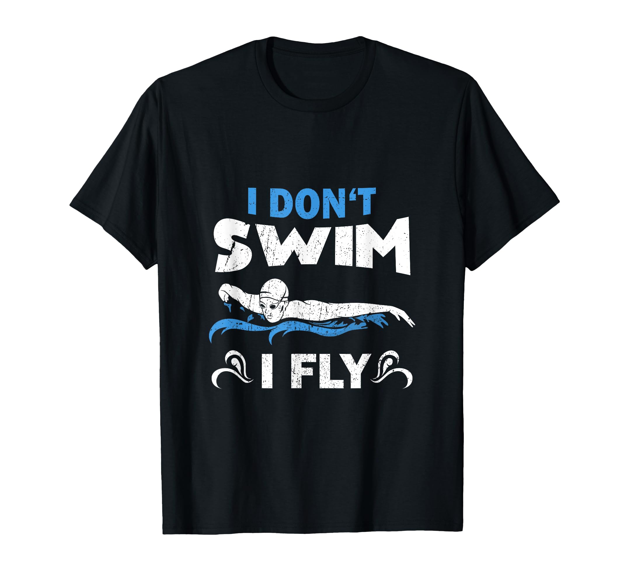 I Don't Swim I Fly - Funny Swimming Swimmer T-Shirt
