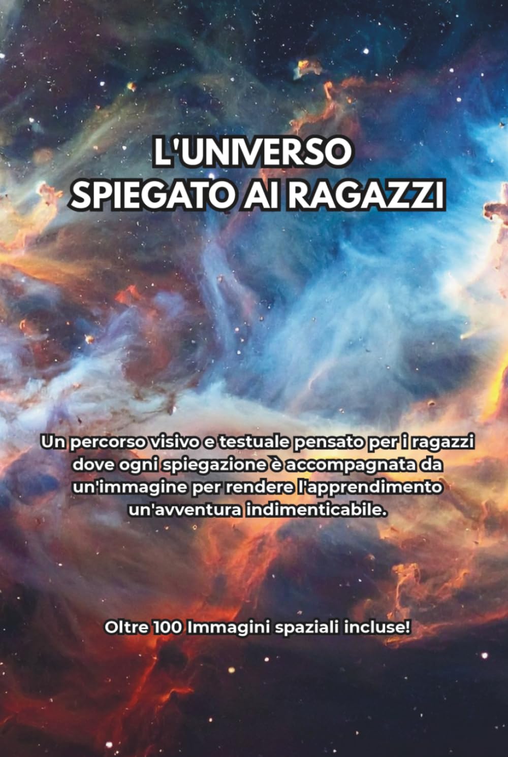 L'UNIVERSO SPIEGATO AI RAGAZZI: Oltre 100 Immagini spaziali incluse! (Alla scoperta dell'universo)