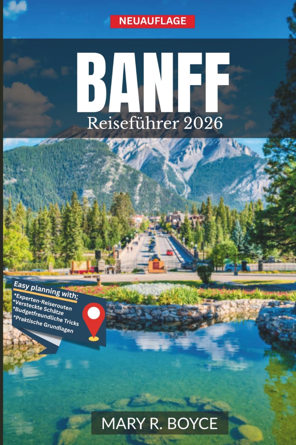 Banff Reiseführer 2026: Nationalparks, Panoramastraßen, legendäre Wanderwege, Tagesausflüge und authentische Erlebnisse in den kanadischen Rocky ... mit Karten) (Global Explorer Guide (German))
