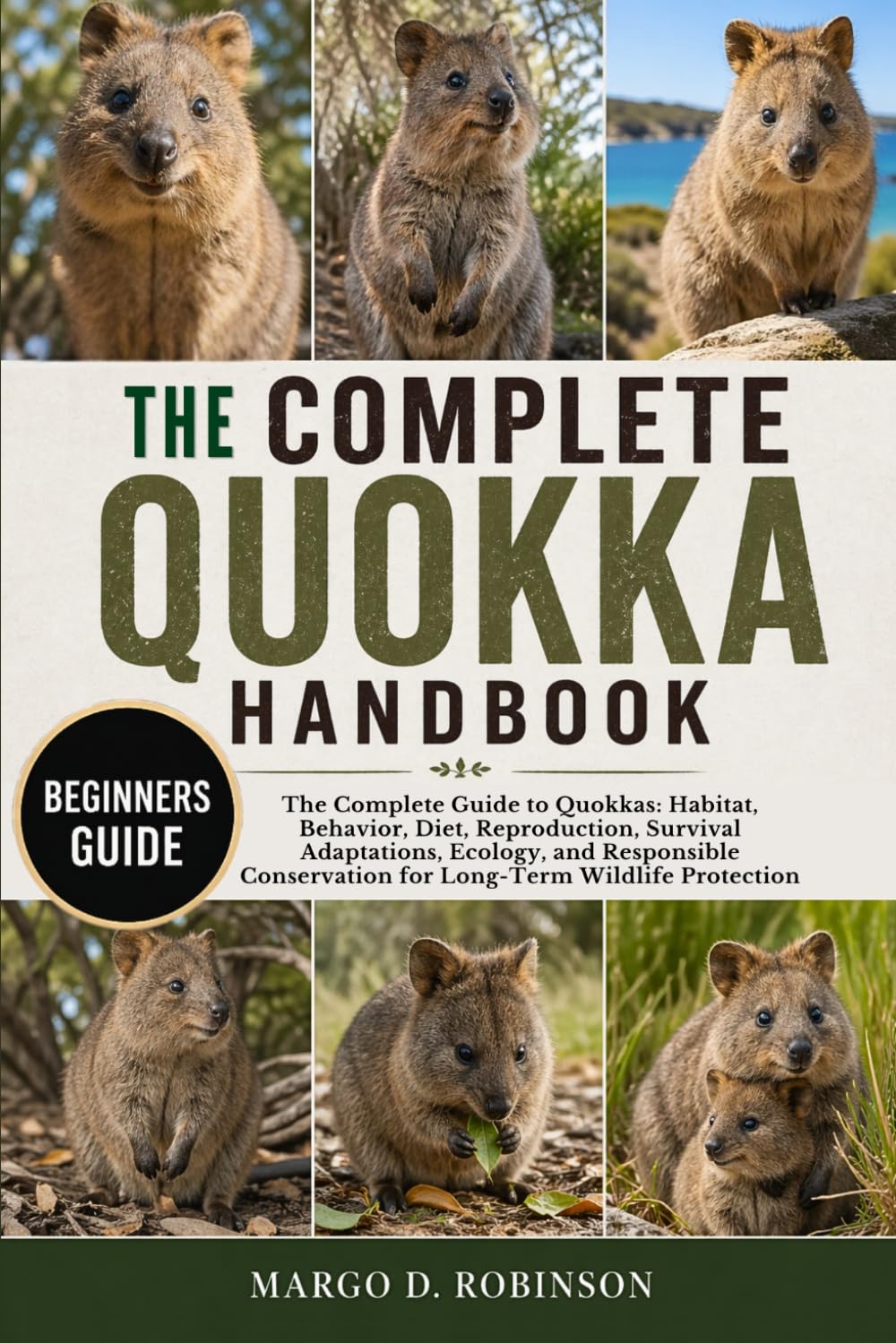 THE COMPLETE QUOKKA HANDBOOK: The Complete Guide to Quokkas: Habitat, Behavior, Diet, Reproduction, Survival Adaptations, Ecology, and Responsible Conservation for Long-Term Wildlife Protection