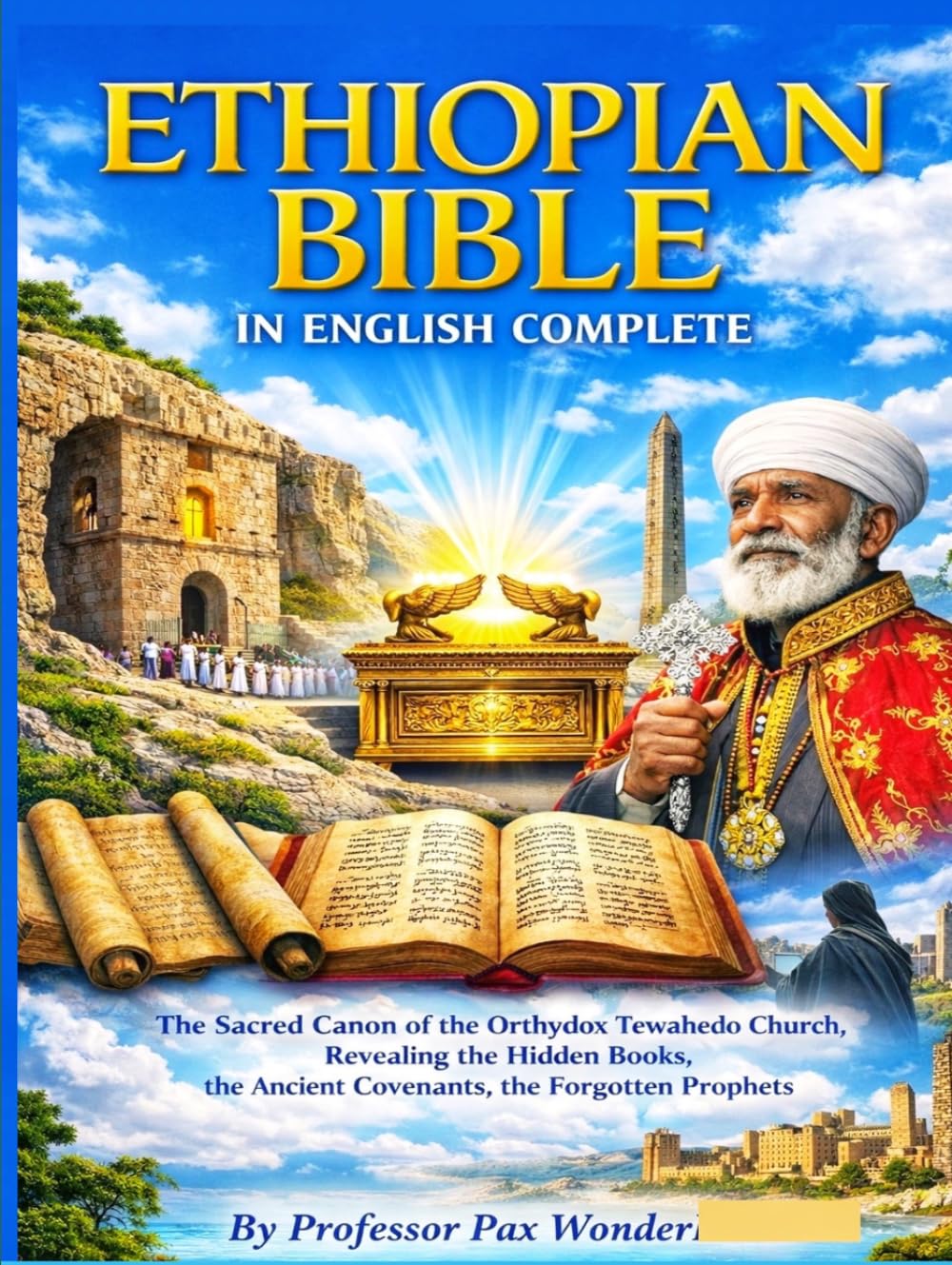 ETHIOPIAN BIBLE IN ENGLISH COMPLETE: The Sacred Canon of the Orthodox Tewahedo Church, Revealing the Hidden Books, the Ancient Covenants, the Forgotten Prophets