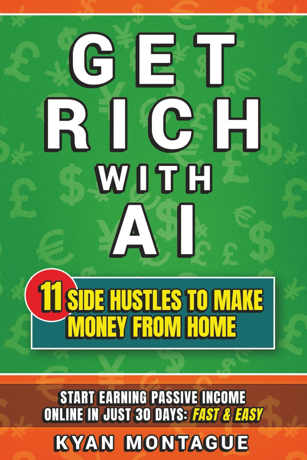 Get Rich With AI: 11 Side Hustles to Make Money from Home: Start Earning Passive Income Online in Just 30 Days: Fast & Easy (What They Don't Teach At School)