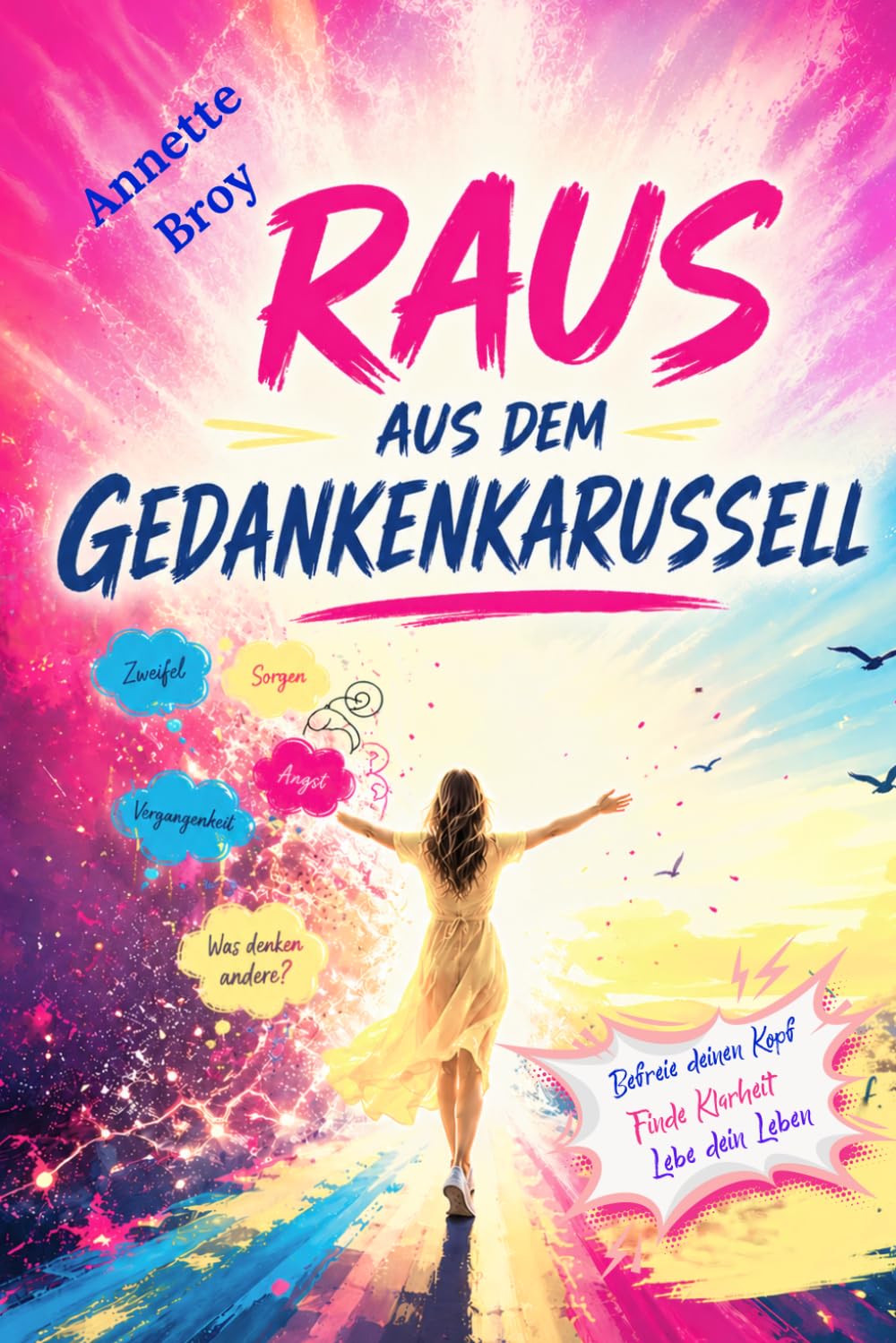 Raus aus dem Gedankenkarussell: Befreie deinen Kopf. Finde Klarheit. Lebe dein Leben.