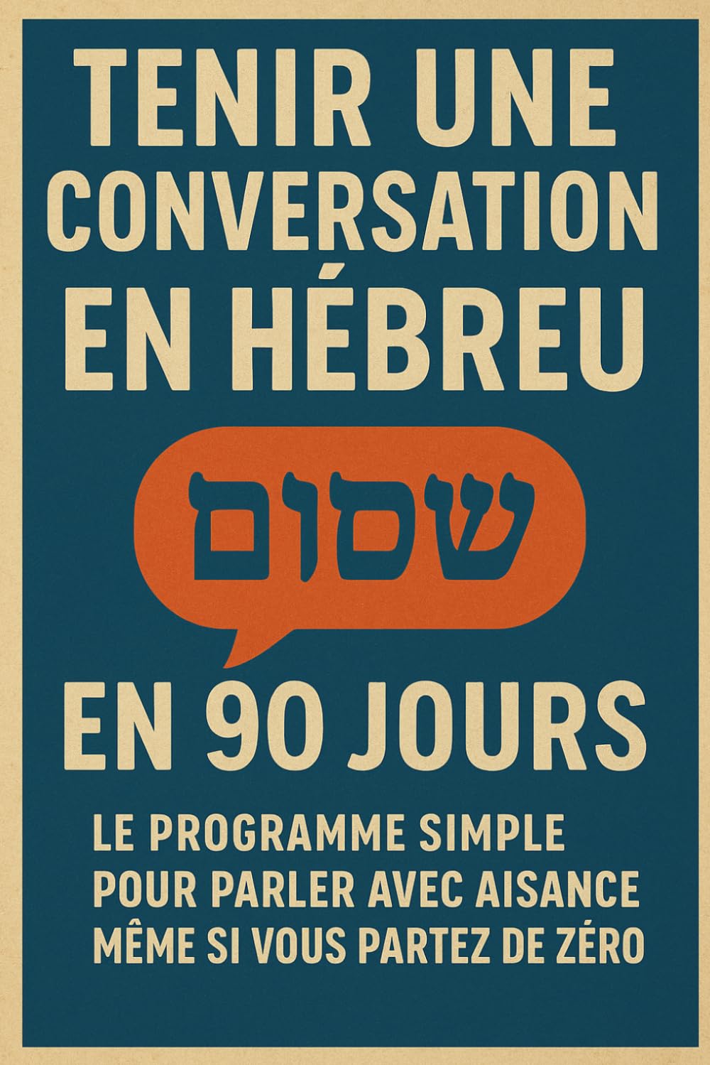 Tenir une Conversation en Hébreu en 90 Jours: Le programme simple pour parler avec aisance même si vous partez de zéro