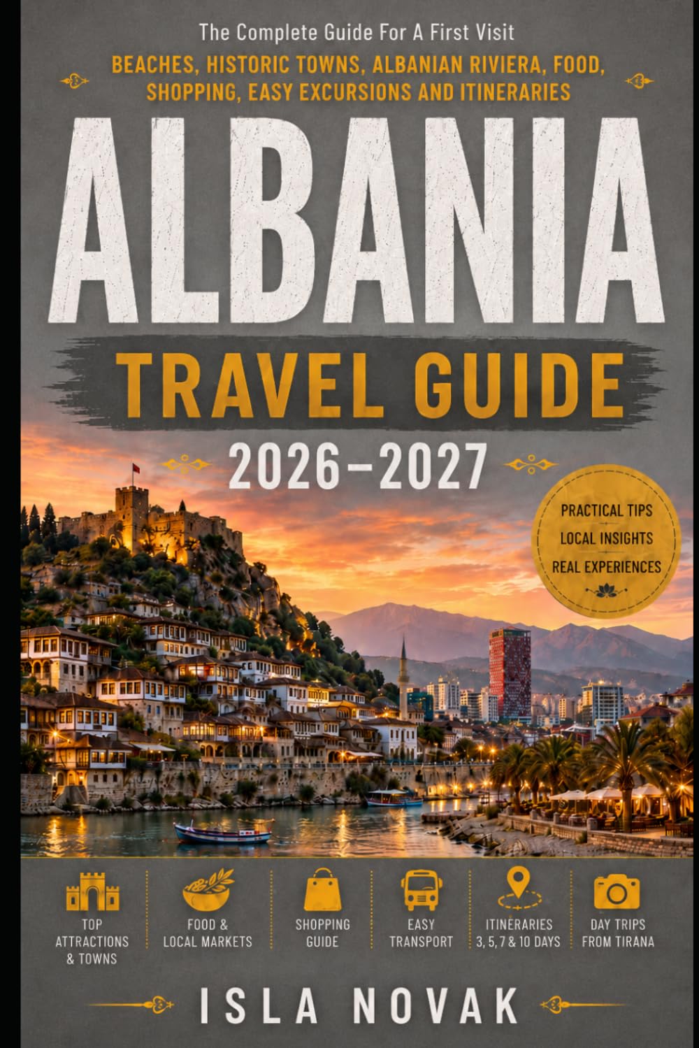 ALBANIA Travel Guide 2026-2027: A Practical First-Time Visitor’s Guide To Beaches, Mountain Villages, Historic Towns, Road Trips, Food, Culture, And The Albanian Riviera.