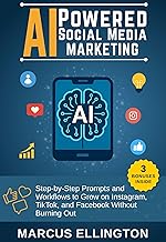 AI-Powered Social Media Marketing : Step-by-Step Prompts and Workflows to Grow on Instagram, TikTok, and Facebook Without Burning Out