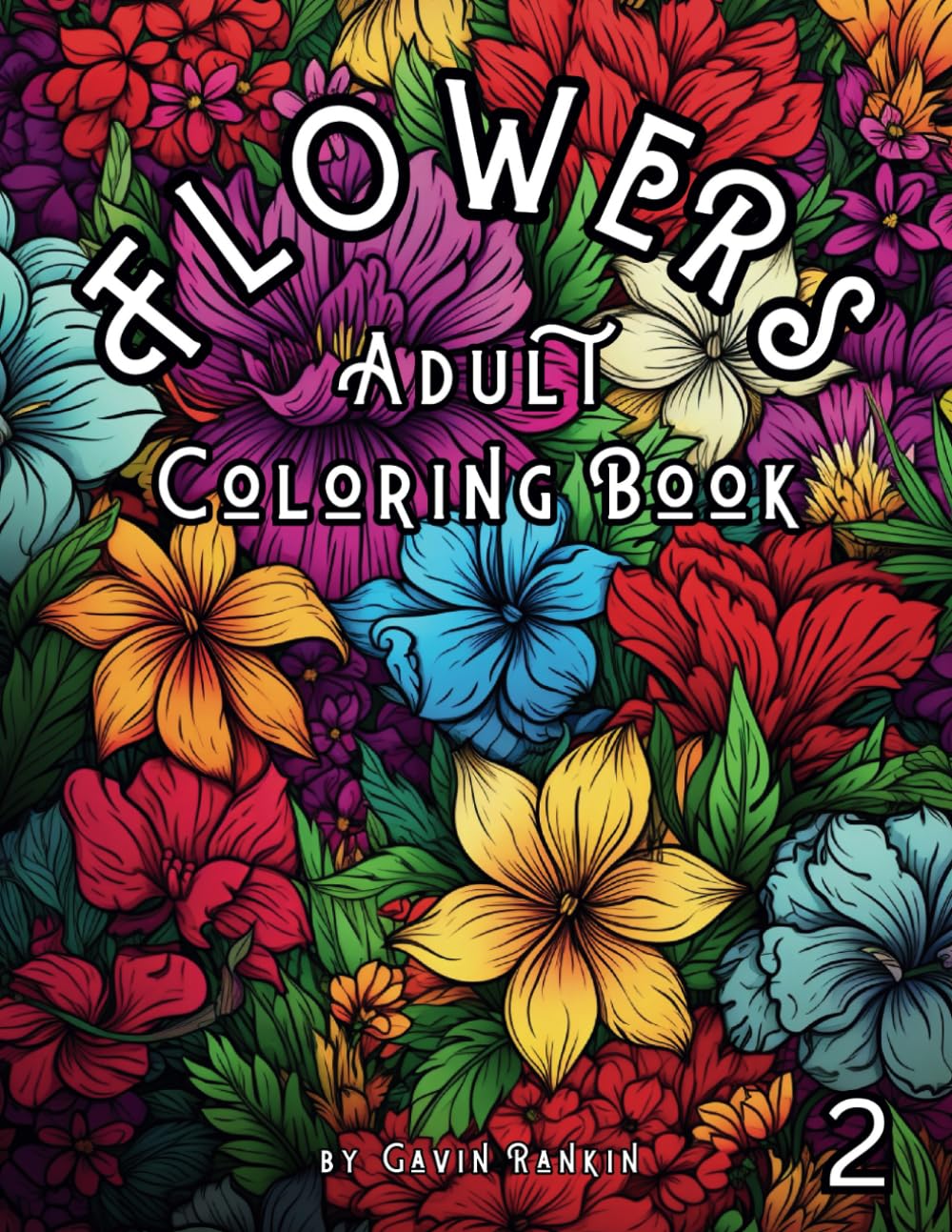 FLOWERS: Second Flowers Adult coloring book to aid relaxation, relieving stress and reduce or remove depression while enjoying a pleasurable pastime.