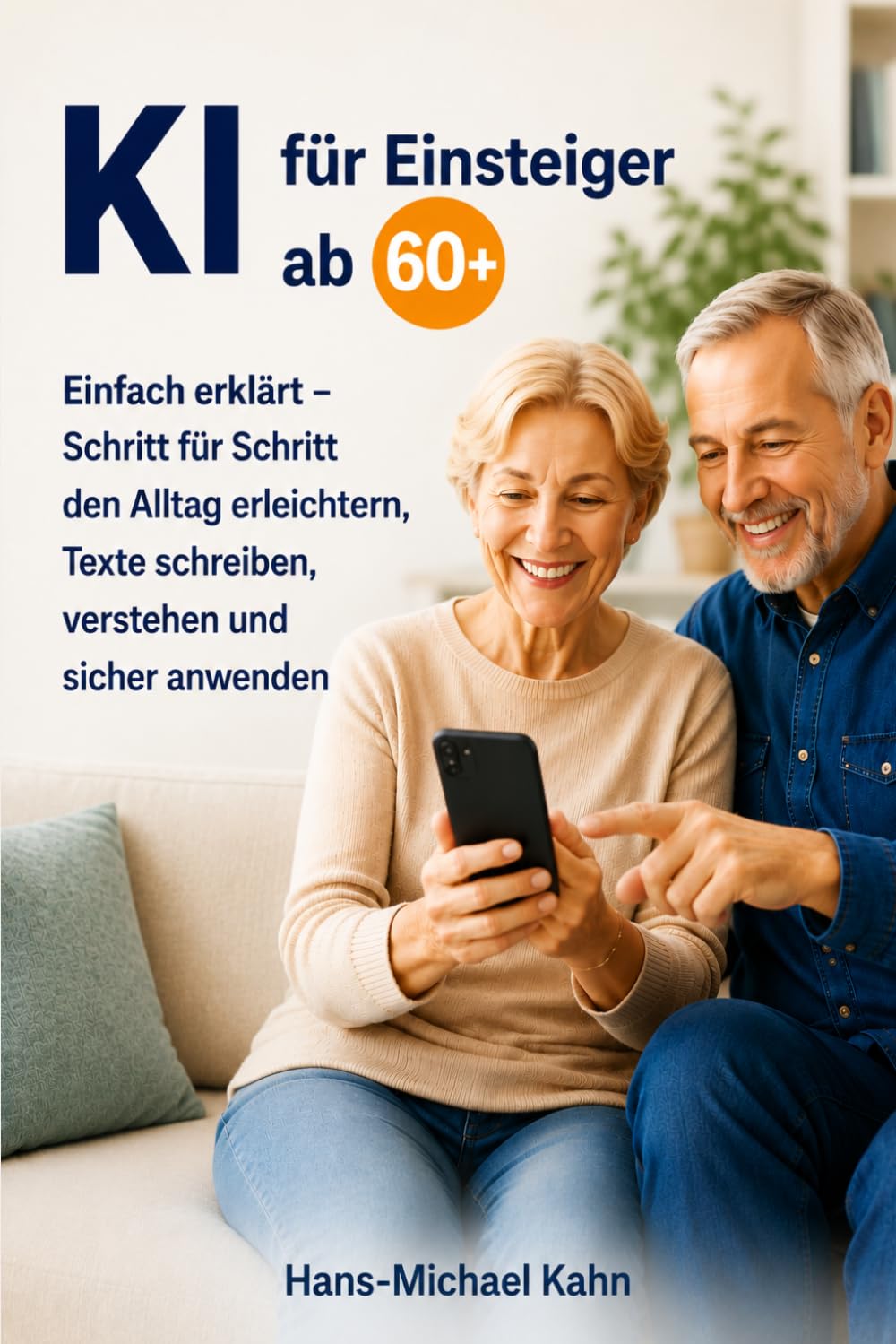 KI für Einsteiger ab 60+: Einfach erklärt – Schritt für Schritt den Alltag erleichtern, Texte schreiben, verstehen und sicher anwenden