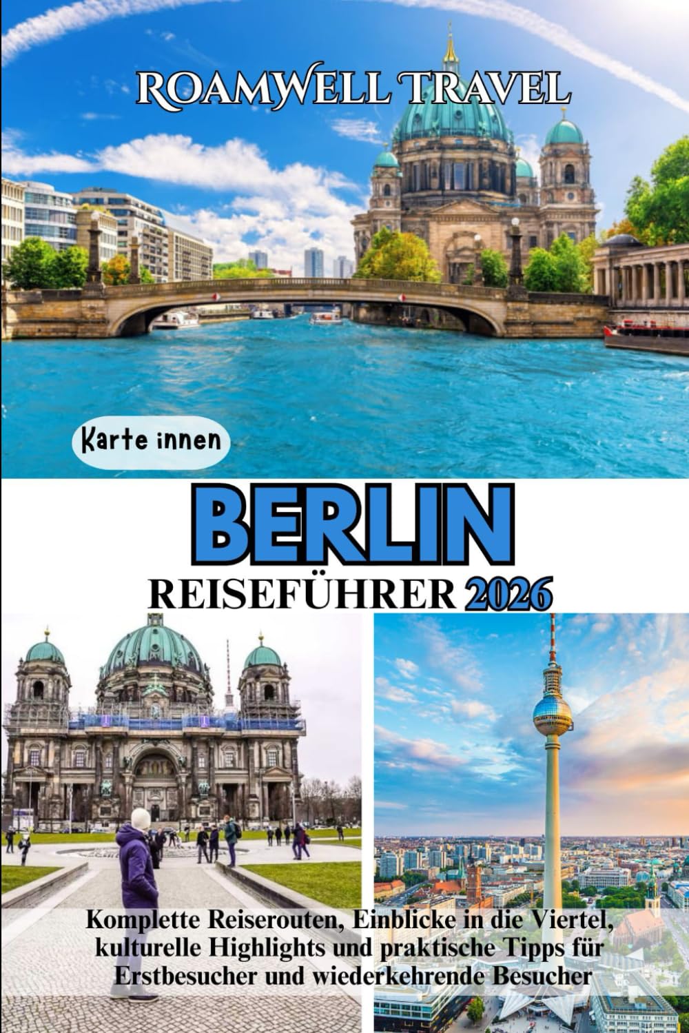 BERLIN REISEFÜHRER 2026: Komplette Reiserouten, Einblicke in die Viertel, kulturelle Highlights und praktische Tipps für Erstbesucher und wiederkehrende Besucher