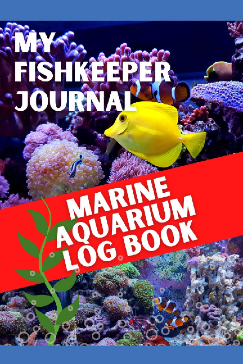 My Fishkeeper Journal - Marine Aquarium Log Book: Aquarium Care and Maintenance Records