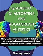 Quaderno di autostima per adolescenti autistici: Il tuo viaggio dall'insicurezza alla fiducia in te stesso affrontando le sfide, celebrando i punti di ... liberando il potenziale e abbracciando l'i