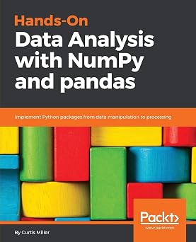 Hands-On Data Analysis with NumPy and pandas Implement Python packages from data manipulation to processing