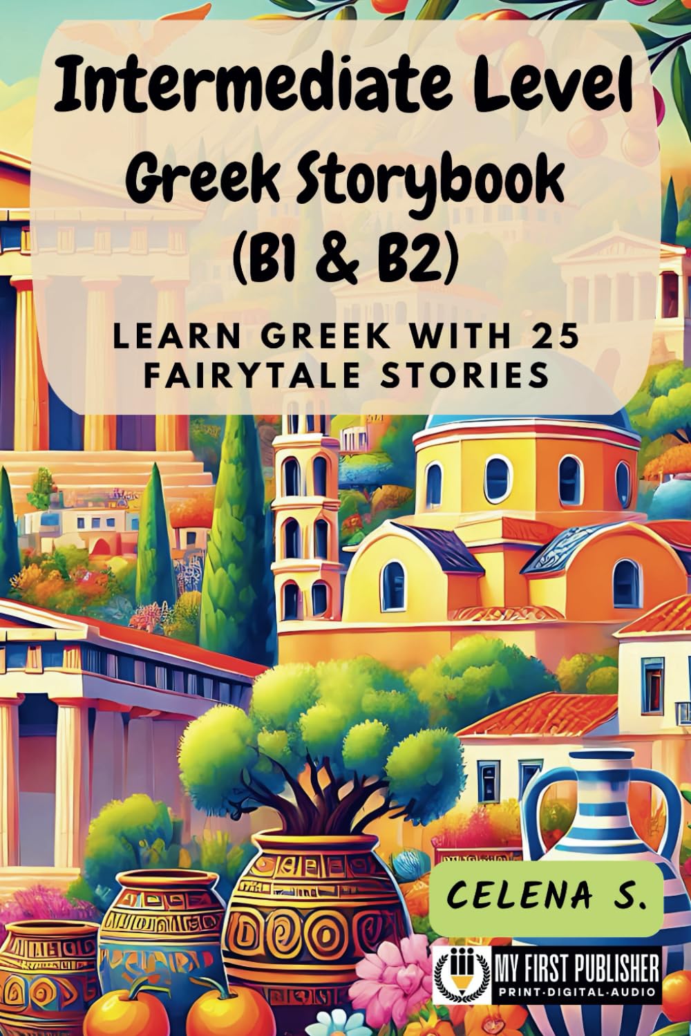 Intermediate Level Greek Storybook (B1 & B2): Learn Greek with 25 Fairytale Stories (Learning Greek with Ease)