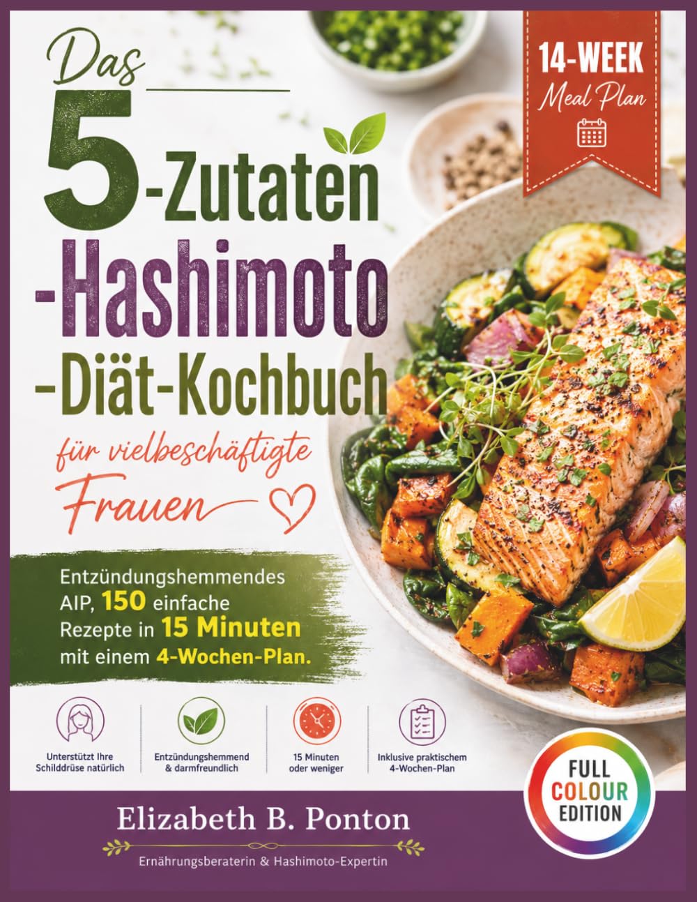 Das 5-Zutaten -Hashimoto -Diät-Kochbuch für vielbeschäftigte Frauen: Entzündungshemmendes AIP, 150 einfache Rezepte in 15 Minuten mit einem 4-Wochen-Plan.