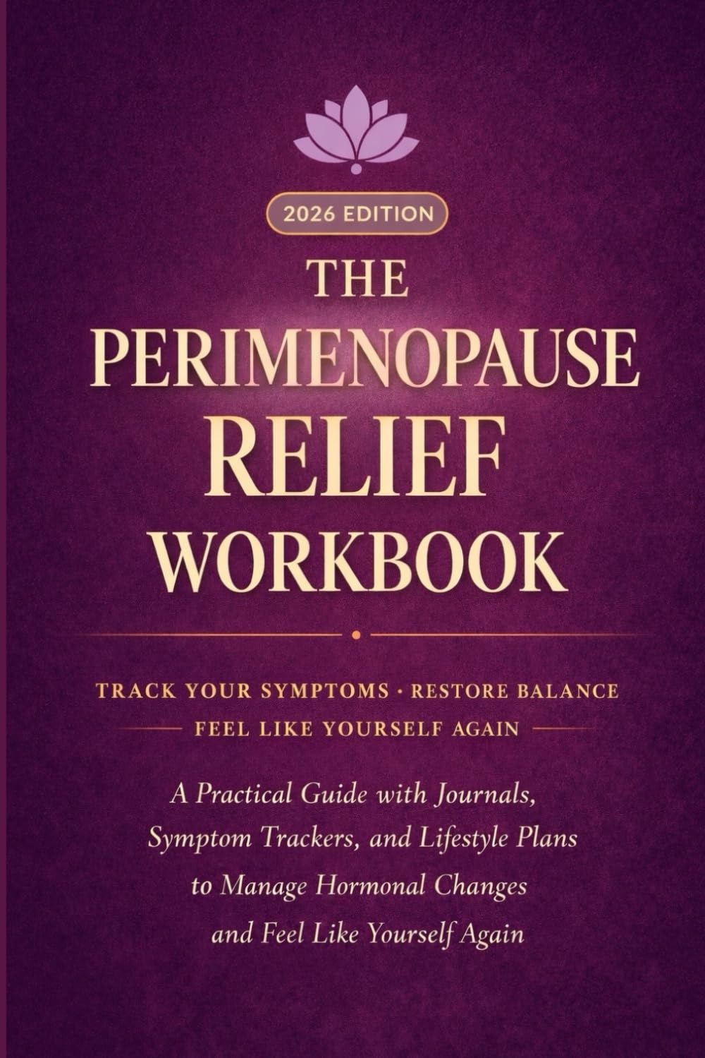 The Perimenopause Relief Workbook: A Practical Guide with Journals, Symptom Trackers, and Lifestyle Plans to Manage Hormonal Changes and Feel Like Yourself Again