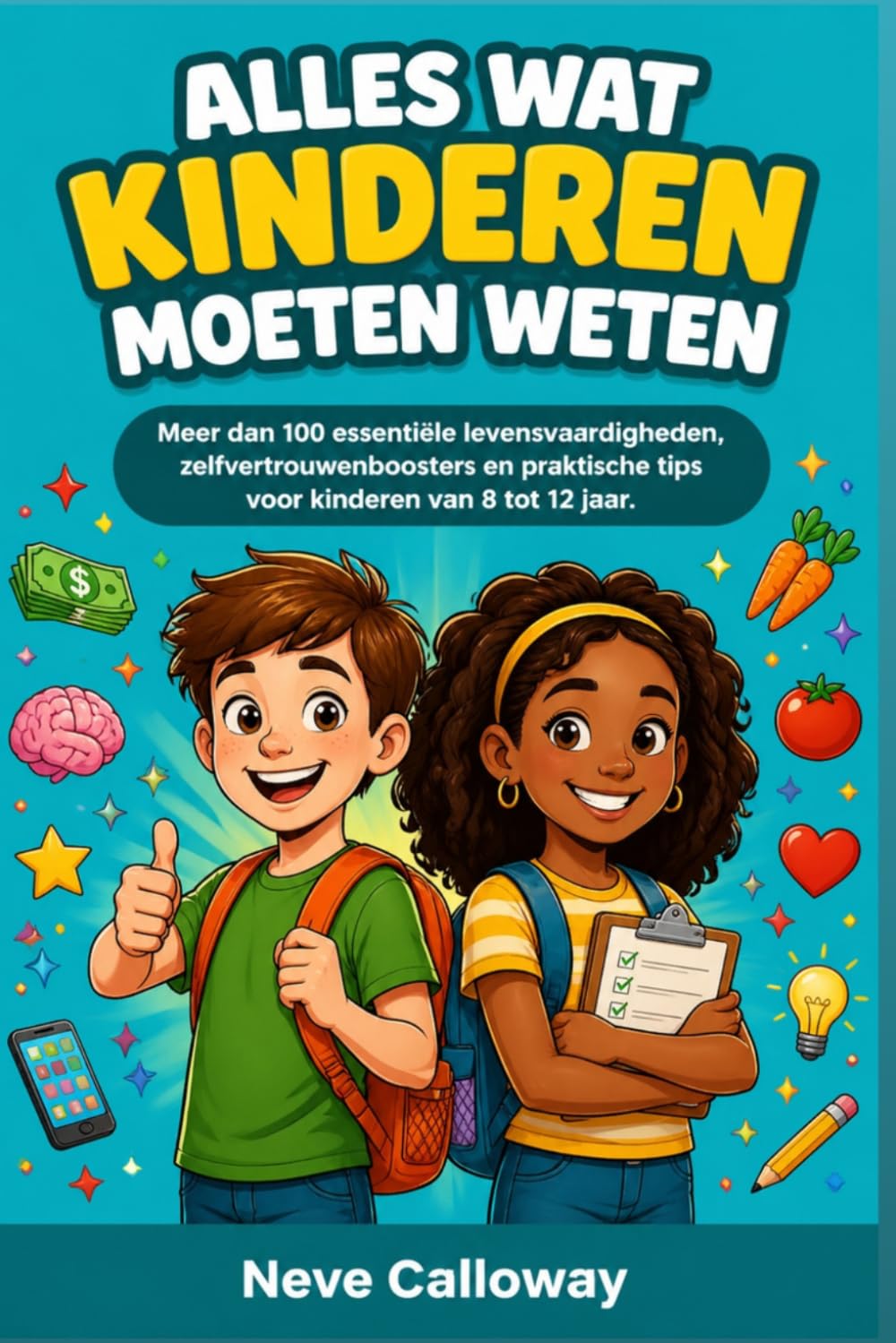 Alles Wat Kinderen Moeten Weten: Meer dan 100 essentiële levensvaardigheden, zelfvertrouwenboosters en praktische tips voor kinderen van 8 tot 12 jaar.