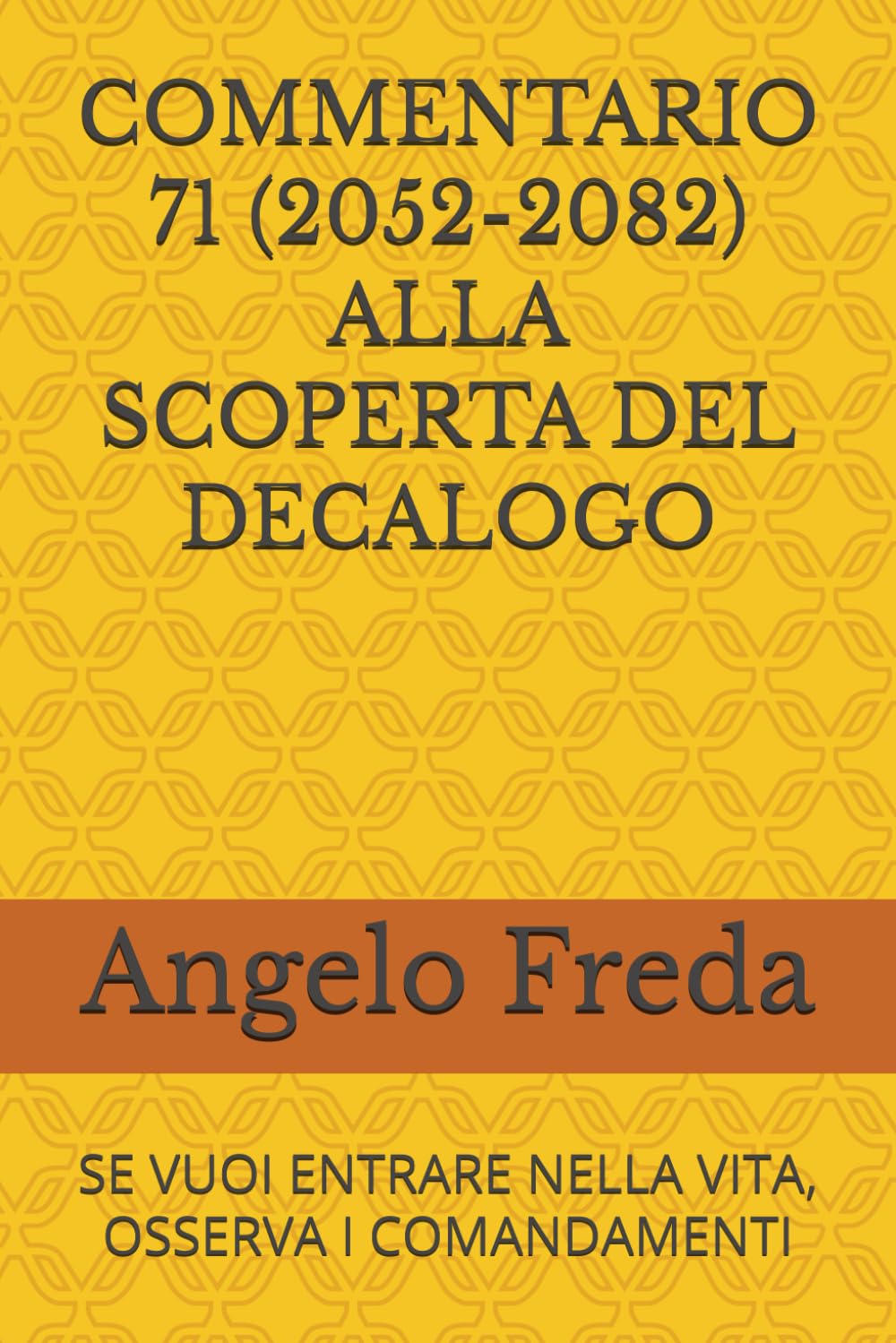 COMMENTARIO 71 (2052-2082) ALLA SCOPERTA DEL DECALOGO: SE VUOI ENTRARE NELLA VITA, OSSERVA I COMANDAMENTI (COMMENTARIO AL CATECHISMO DELLA CHIESA CATTOLICA)