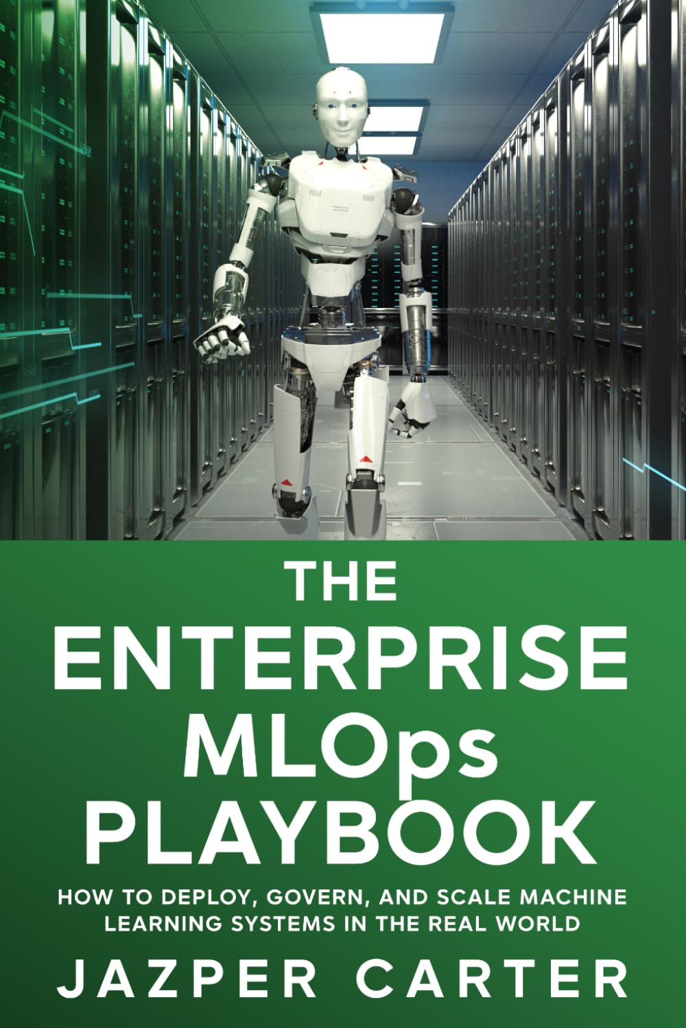 The Enterprise MLOps Playbook: How to Deploy, Govern, and Scale Machine Learning Systems in the Real World