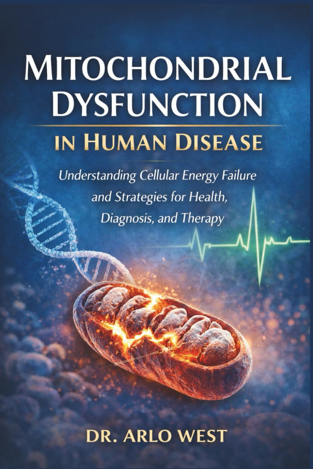 Mitochondrial Dysfunction in Human Disease: Understanding Cellular Energy Failure and Strategies for Health, Diagnosis, and Therapy