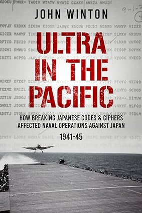 Ultra in the Pacific: How Breaking Japanese Codes and Ciphers Affected Naval Operations Against Japan, 1941-45 (The Secret War)