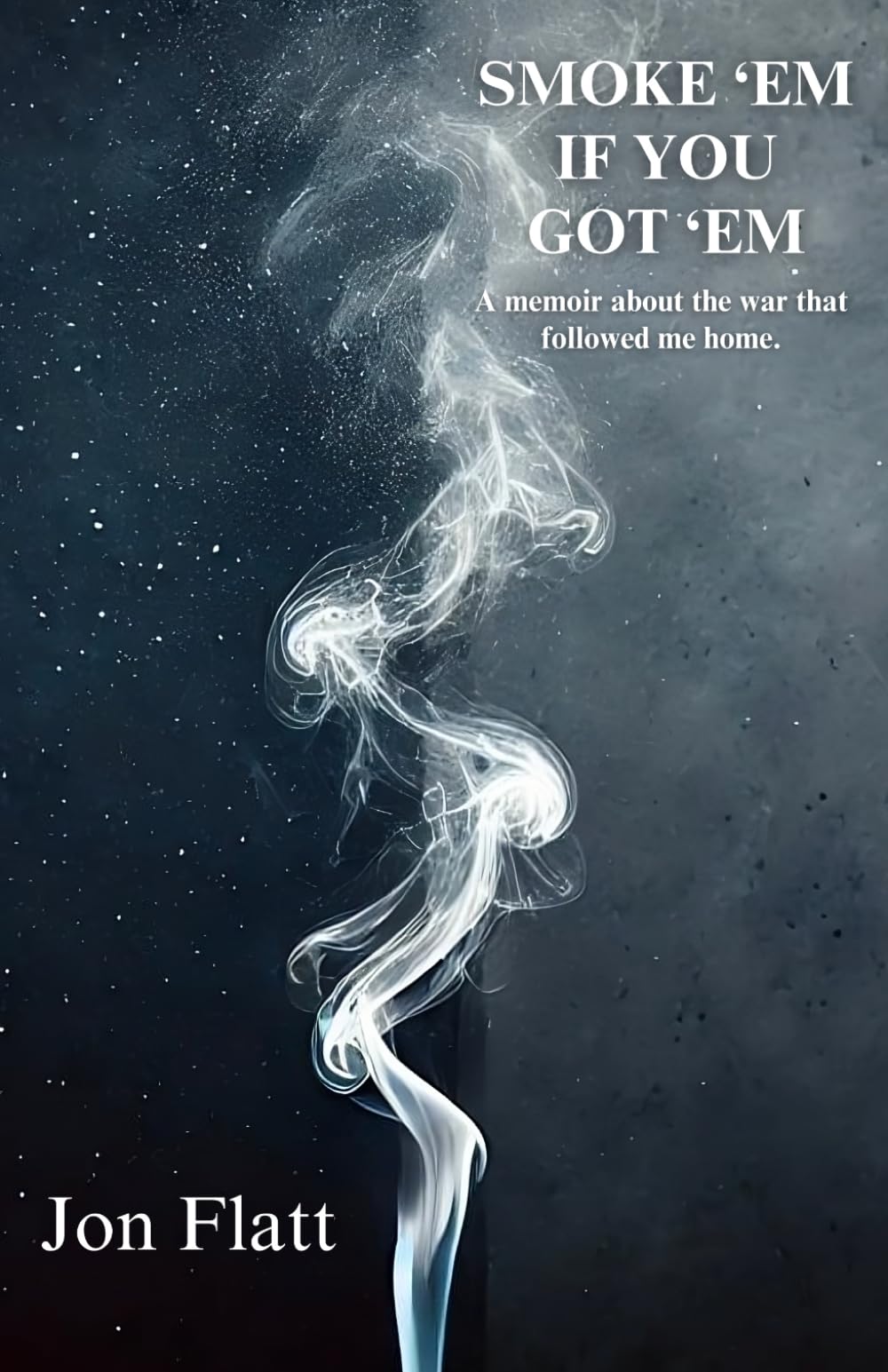Smoke 'Em If You Got 'Em: A memoir about the war that followed me home.