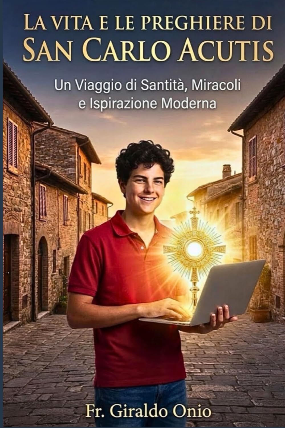 La Vita e le Preghiere di San Carlo Acutis: Un Viaggio di Santità, Miracoli e Ispirazione Moderna: 1 (Santi che Hanno Plasmato le Nostre Anime)