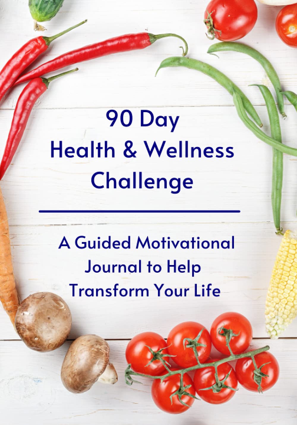 90 Day Health & Wellness Challenge: A Guided Motivational Journal to Help You Transform Your Life