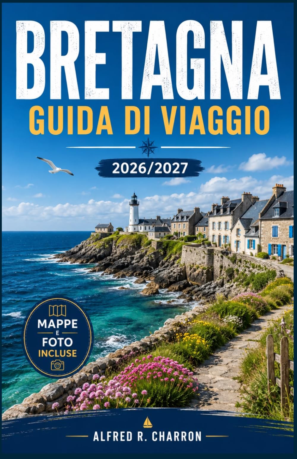 BRETAGNA GUIDA DI VIAGGIO 2026/2027: Villaggi costieri, leggende celtiche e crêperie lungo la Costa di Smeraldo