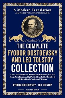 The Complete Fyodor Dostoevsky & Leo Tolstoy Collection Crime and Punishment, The Brothers Karamazov, War and Peace, Anna Karenina, The Death of Ivan ... & All Their Novels, Stories, and Writings