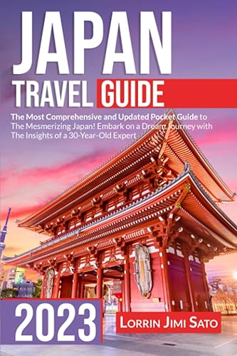 Japan Travel Guide The Most Comprehensive and Updated Pocket Guide to The Mesmerizing Japan! Embark on a Dream Journey with The Insights of a