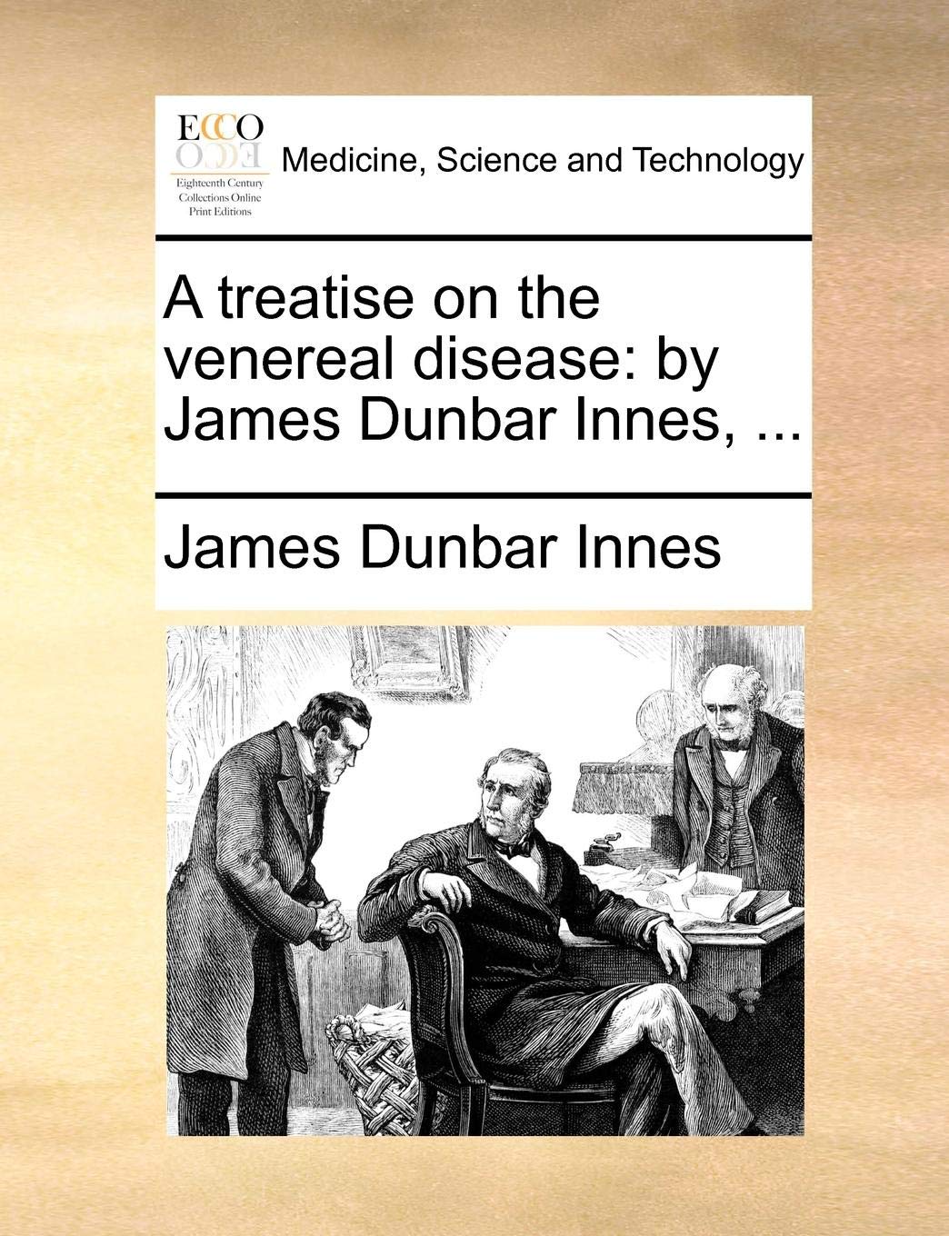 A treatise on the venereal disease: by James Dunbar Innes, ...