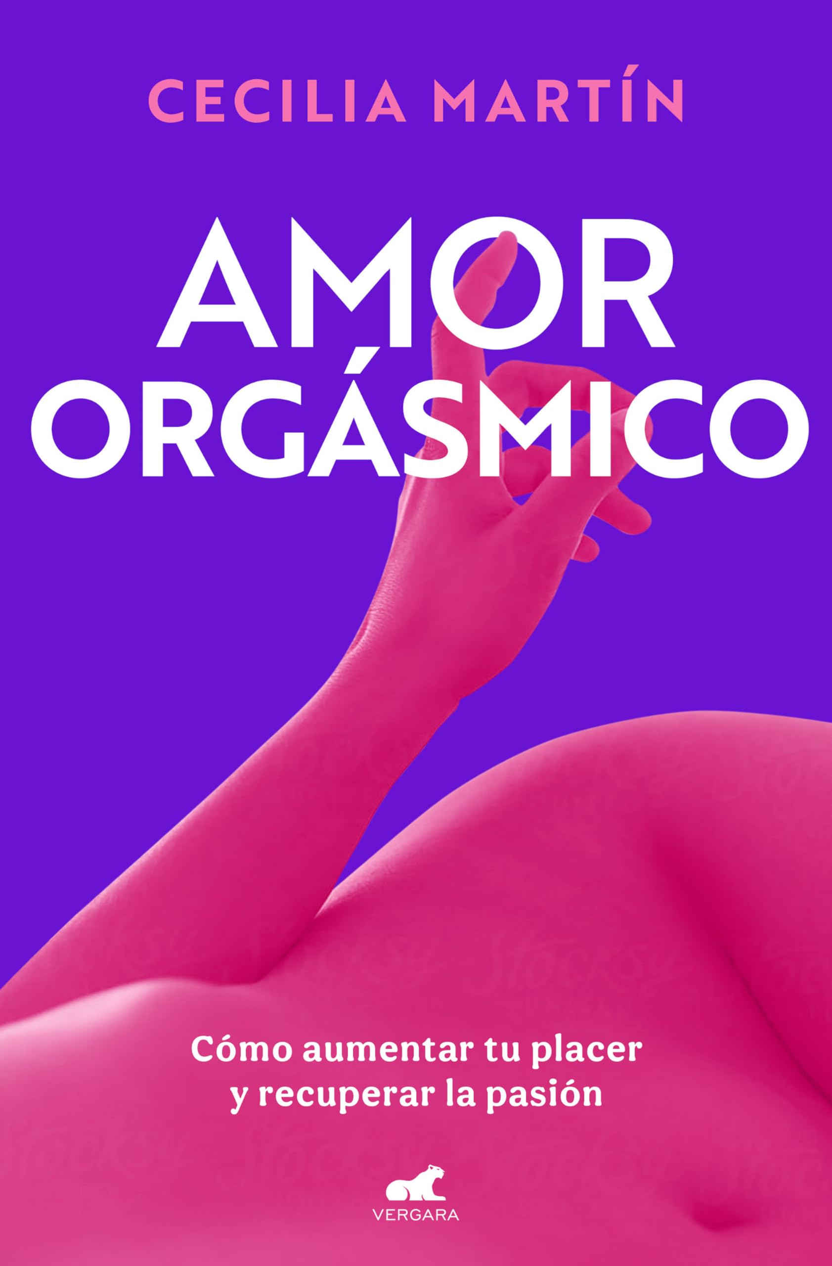 Amor Orgásmico: Cómo Aumentar Tu Placer Y Recuperar La Pasión / Orgasmic Love (Vergara)