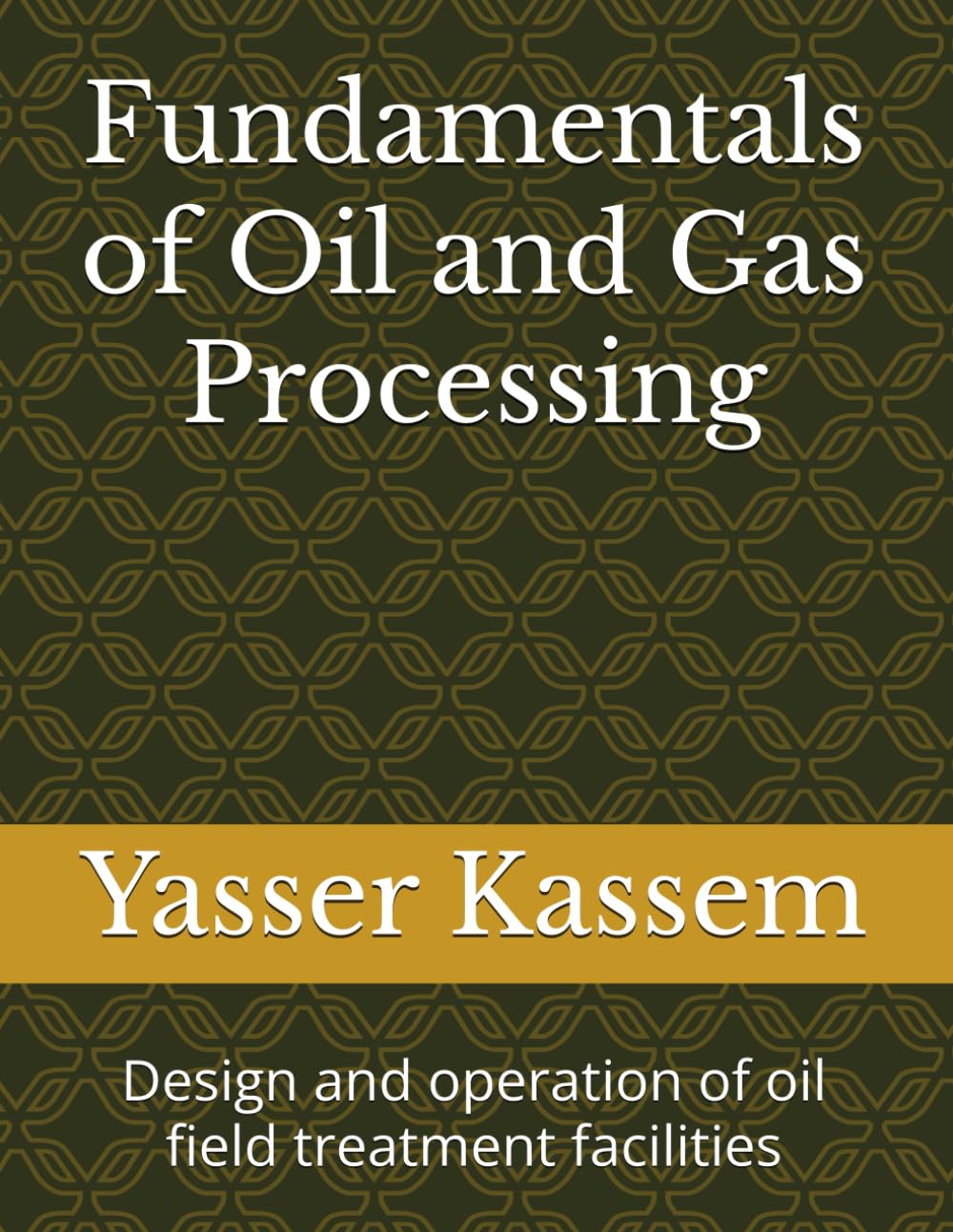 Fundamentals of Oil and Gas Processing: Design and operation of oil field treatment facilities