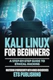 Kali Linux for Beginners; A step-by-step Guide to Ethical Hacking: Mastering Cybersecurity with Hands-On Exercises