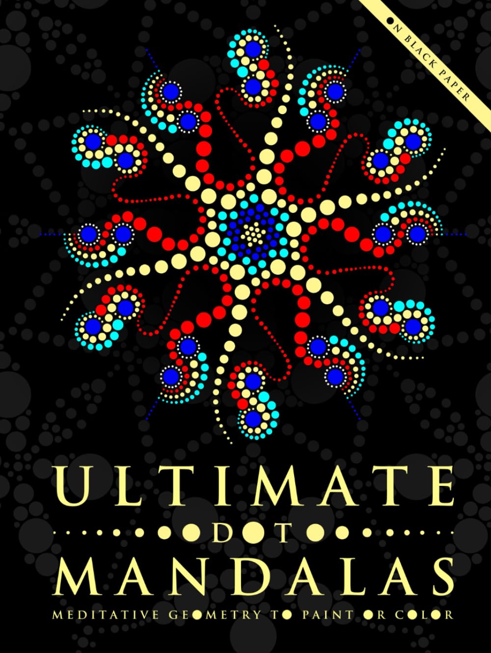 Ultimate Dot Mandalas: Meditative Geometry to Paint or Color (Ultimate Dot Coloring: Dark Mode)