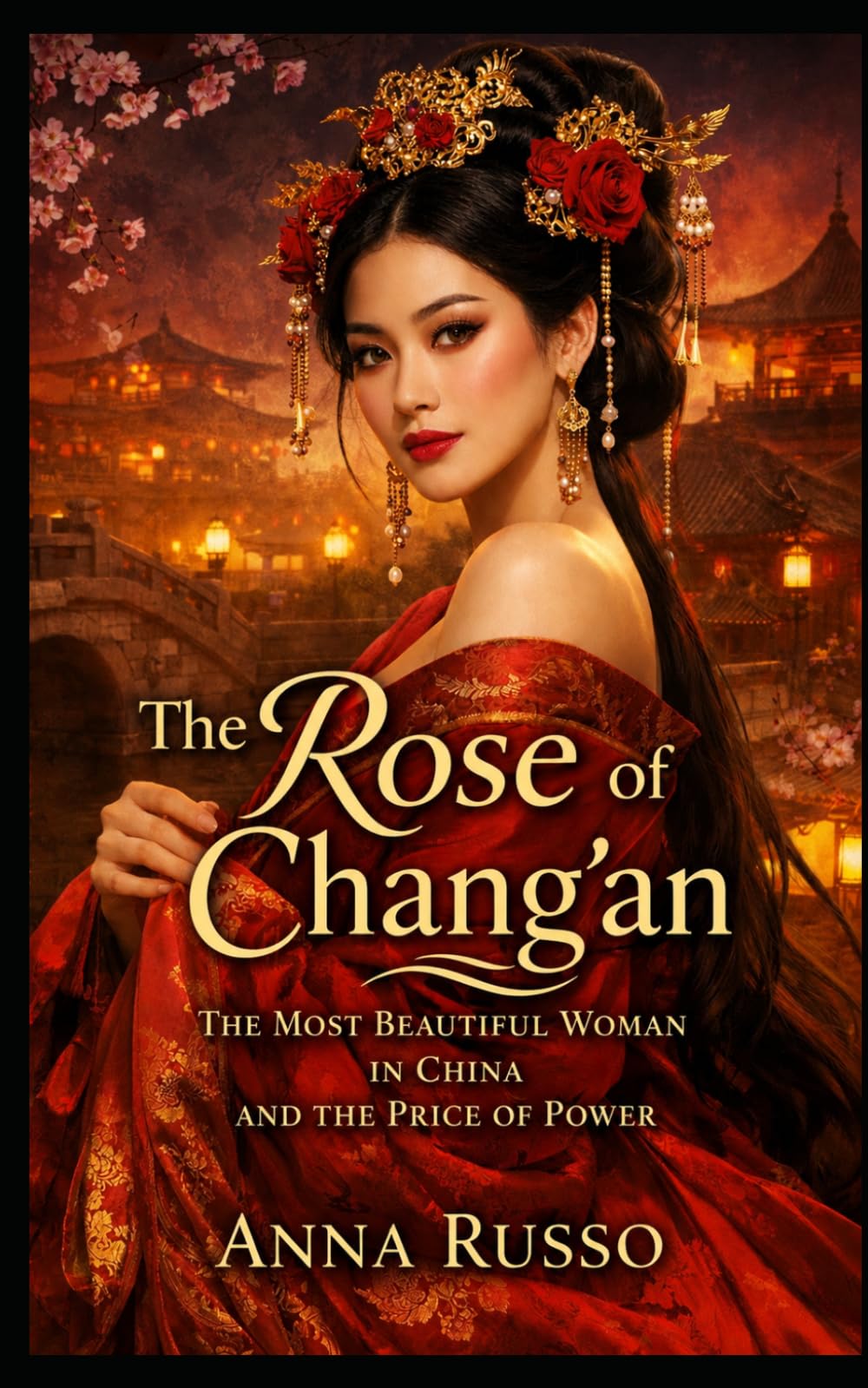THE ROSE OF CHANG’AN: The Price of Power (Queens of Fire - The Women Who Seduced, Ruled, and Changed History)